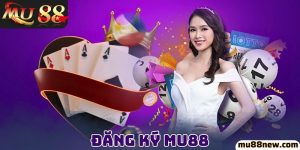 Đăng ký Mu88 - Chơi game cực đã, nhận thưởng liền tay 188k